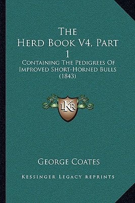 The Herd Book V4, Part 1: Containing The Pedigrees Of Improved Short-Horned Bulls (1843)