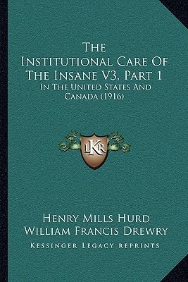 The Institutional Care Of The Insane V3, Part 1: In The United States And Canada (1916)