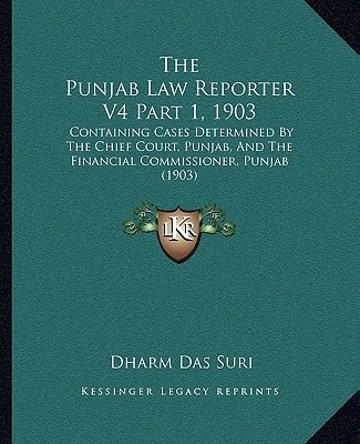 The Punjab Law Reporter V4 Part 1, 1903: Containing Cases Determined By The Chief Court, Punjab, And The Financial Commissioner, Punjab (1903)