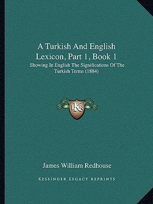 A Turkish And English Lexicon, Part 1, Book 1: Showing In English The Significations Of The Turkish Terms (1884)