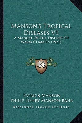 Manson's Tropical Diseases V1: A Manual Of The Diseases Of Warm Climates (1921)
