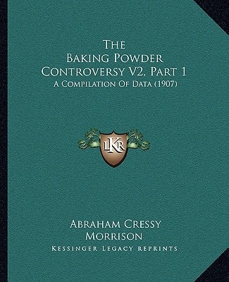 The Baking Powder Controversy V2, Part 1: A Compilation Of Data (1907)