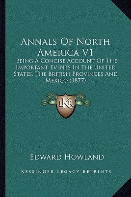 Annals Of North America V1: Being A Concise Account Of The Important Events In The United States, The British Provinces And Mexico (1877)