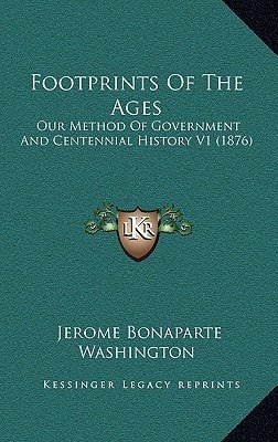 Footprints Of The Ages: Our Method Of Government And Centennial History V1 (1876)