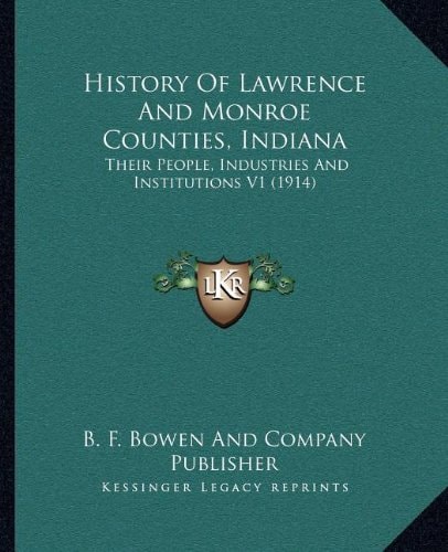 History Of Lawrence And Monroe Counties, Indiana: Their People, Industries And Institutions V1 (1914)