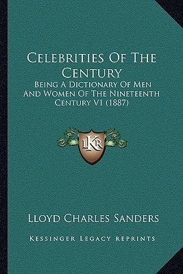 Celebrities Of The Century: Being A Dictionary Of Men And Women Of The Nineteenth Century V1 (1887)
