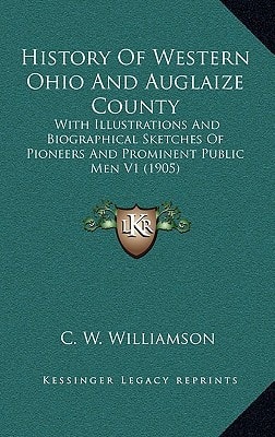 History Of Western Ohio And Auglaize County: With Illustrations And Biographical Sketches Of Pioneers And Prominent Public Men V1 (1905)