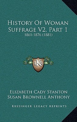 History Of Woman Suffrage V2, Part 1: 1861-1876 (1881)