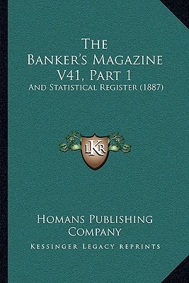 The Banker's Magazine V41, Part 1: And Statistical Register (1887)