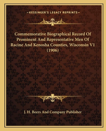 Commemorative Biographical Record Of Prominent And Representative Men Of Racine And Kenosha Counties, Wisconsin V1 (1906)