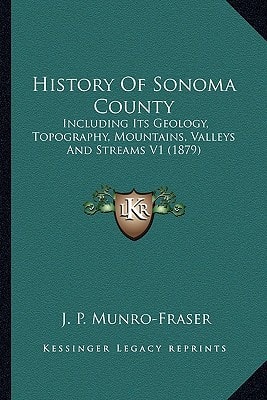 History Of Sonoma County: Including Its Geology, Topography, Mountains, Valleys And Streams V1 (1879)