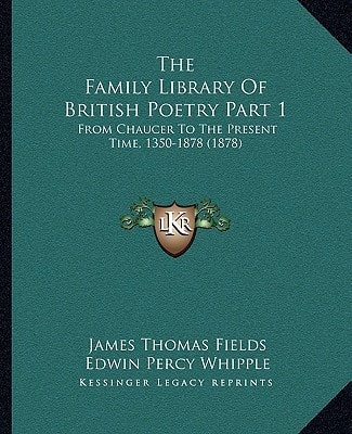 The Family Library Of British Poetry Part 1: From Chaucer To The Present Time, 1350-1878 (1878)