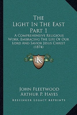 The Light In The East Part 1: A Comprehensive Religious Work, Embracing The Life Of Our Lord And Savior Jesus Christ (1874)