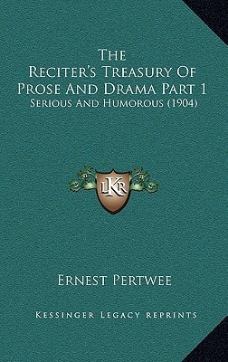 The Reciter's Treasury Of Prose And Drama Part 1: Serious And Humorous (1904)