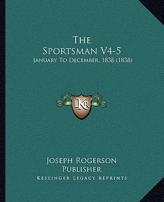 The Sportsman V4-5: January To December, 1838 (1838)