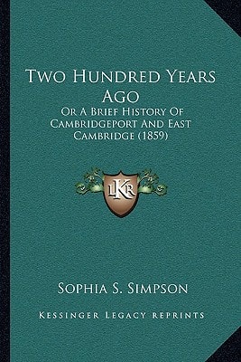 Two Hundred Years Ago: Or A Brief History Of Cambridgeport And East Cambridge (1859)