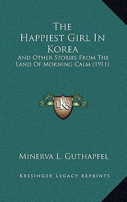 The Happiest Girl In Korea: And Other Stories From The Land Of Morning Calm (1911)