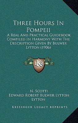 Three Hours In Pompeii: A Real And Practical Guidebook Compiled In Harmony With The Description Given By Bulwer Lytton (1906)
