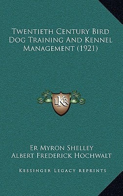 Twentieth Century Bird Dog Training And Kennel Management (1921)
