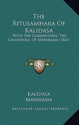 The Ritusamhara Of Kalidasa: With The Commentary, The Chandrika, Of Manirama (1867)