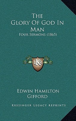 The Glory Of God In Man: Four Sermons (1865)
