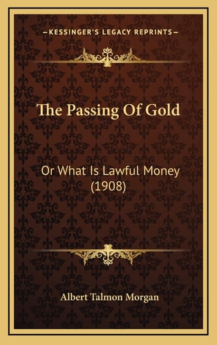 The Passing Of Gold: Or What Is Lawful Money (1908)