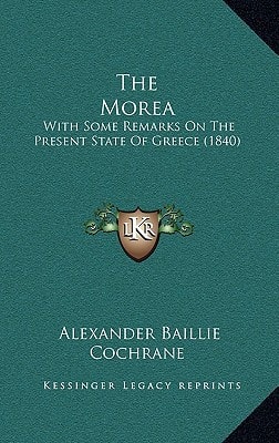The Morea: With Some Remarks On The Present State Of Greece (1840)