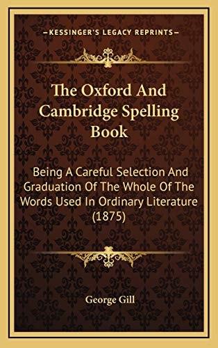 The Oxford And Cambridge Spelling Book: Being A Careful Selection And Graduation Of The Whole Of The Words Used In Ordinary Literature (1875)