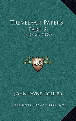 Trevelyan Papers, Part 2: 1446-1643 (1863)