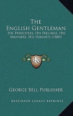 The English Gentleman: His Principles, His Feelings, His Manners, His Pursuits (1849)
