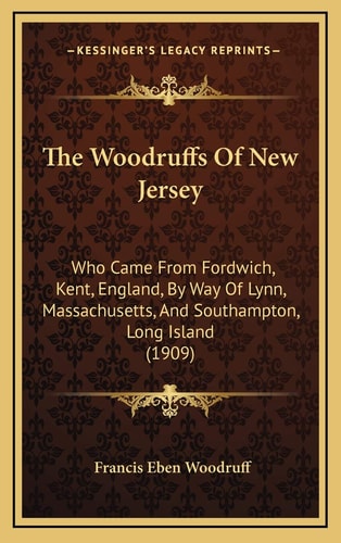 The Woodruffs Of New Jersey: Who Came From Fordwich, Kent, England, By Way Of Lynn, Massachusetts, And Southampton, Long Island (1909)