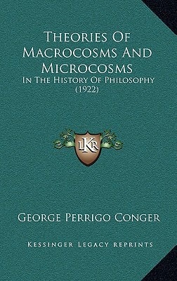 Theories Of Macrocosms And Microcosms: In The History Of Philosophy (1922)