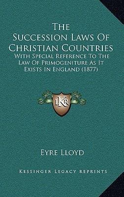 The Succession Laws Of Christian Countries: With Special Reference To The Law Of Primogeniture As It Exists In England (1877)