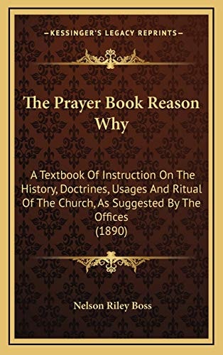 The Prayer Book Reason Why: A Textbook Of Instruction On The History, Doctrines, Usages And Ritual Of The Church, As Suggested By The Offices (1890)