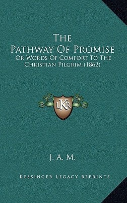 The Pathway Of Promise: Or Words Of Comfort To The Christian Pilgrim (1862)