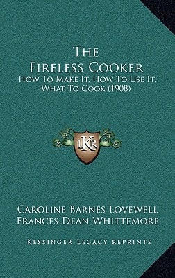 The Fireless Cooker: How To Make It, How To Use It, What To Cook (1908)