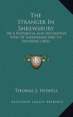 The Stranger In Shrewsbury: Or A Historical And Descriptive View Of Shrewsbury And Its Environs (1816)
