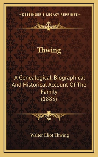 Thwing: A Genealogical, Biographical And Historical Account Of The Family (1883)