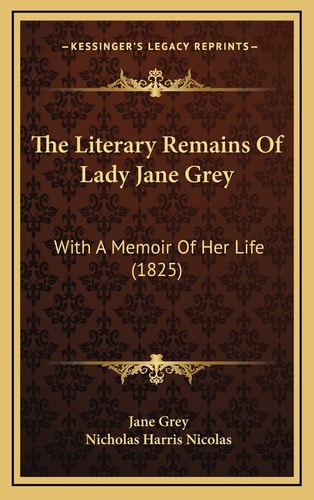 The Literary Remains Of Lady Jane Grey: With A Memoir Of Her Life (1825)