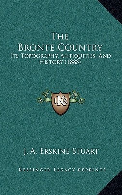 The Bronte Country: Its Topography, Antiquities, And History (1888)