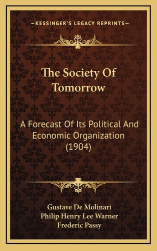 The Society Of Tomorrow: A Forecast Of Its Political And Economic Organization (1904)
