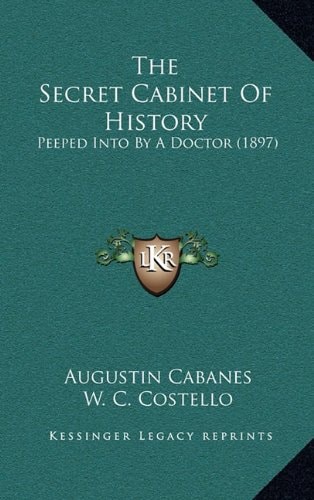 The Secret Cabinet Of History: Peeped Into By A Doctor (1897)