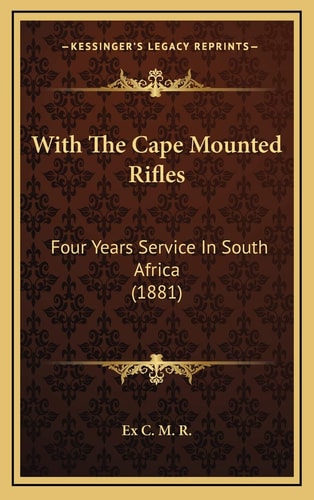 With The Cape Mounted Rifles: Four Years Service In South Africa (1881)
