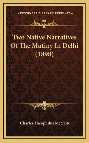 Two Native Narratives Of The Mutiny In Delhi (1898)