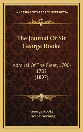 The Journal Of Sir George Rooke: Admiral Of The Fleet, 1700-1702 (1897)