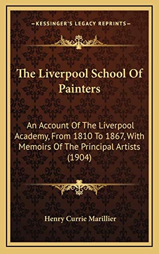 The Liverpool School Of Painters: An Account Of The Liverpool Academy, From 1810 To 1867, With Memoirs Of The Principal Artists (1904)