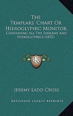 The Templars' Chart Or Hieroglyphic Monitor: Containing All The Emblems And Hieroglyphics (1852)