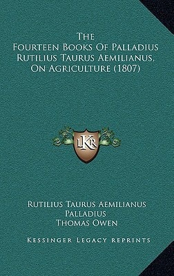 The Fourteen Books Of Palladius Rutilius Taurus Aemilianus, On Agriculture (1807)