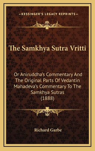 The Samkhya Sutra Vritti: Or Aniruddha's Commentary And The Original Parts Of Vedantin Mahadeva's Commentary To The Samkhya Sutras (1888)