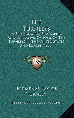 The Turnleys: A Brief Record, Biographic And Narrative, Of Some Of The Turnleys In The United States And Europe (1905)